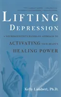 Zdvíhanie depresie: Prístup neurovedca k aktivácii liečivej sily vášho mozgu - Lifting Depression: A Neuroscientist's Hands-On Approach to Activating Your Brain's Healing Power