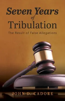 Sedem rokov súženia: Výsledok falošných obvinení - Seven Years of Tribulation: The Result of False Allegations