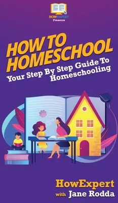 Ako sa učiť doma: Ako sa naučiť učiť doma: Návod, ako sa naučiť učiť doma: Krok za krokom - How To Homeschool: Your Step By Step Guide To Homeschooling