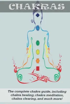 Čakry: Čakry: Kompletný sprievodca čakrami, vrátane liečenia čakrami, meditácie čakier, čistenia čakier a mnoho ďalšieho! - Chakras: The Complete Chakra Guide, Including Chakra Healing, Chakra Meditation, Chakra Clearing and Much More!