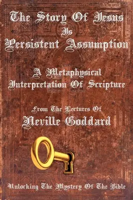 Príbeh Ježiša je pretrvávajúca domnienka: Metafyzický výklad Písma - The Story Of Jesus Is Persistent Assumption: A Metaphysical Interpretation of Scripture