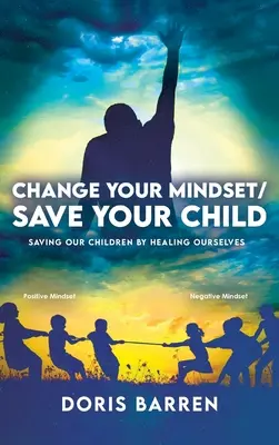 Zmeň svoje myslenie / Zachráň svoje dieťa: Zachráňme svoje deti tým, že uzdravíme sami seba - Change Your Mindset / Save Your Child: Saving Our Children By Healing Ourselves