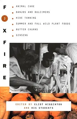 Foxfire 3: Starostlivosť o zvieratá, Banja a dulimery, Vypaľovanie koží, Letné a jesenné divoké rastlinné potraviny, Máselnice, Ženšen - Foxfire 3: Animal Care, Banjos and Dulimers, Hide Tanning, Summer and Fall Wild Plant Foods, Butter Churns, Ginseng