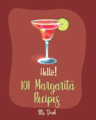Ahoj! 101 receptov na margaritu: Najlepšia kuchárska kniha margarity pre začiatočníkov [kniha receptov na tequilové koktaily, kniha receptov na mrazené koktaily, letné koktaily - Hello! 101 Margarita Recipes: Best Margarita Cookbook Ever For Beginners [Tequila Cocktail Recipe Book, Frozen Cocktail Recipe Book, Summer Cocktail