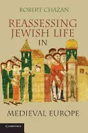 Prehodnotenie židovského života v stredovekej Európe. Robert Chazan - Reassessing Jewish Life in Medieval Europe. Robert Chazan