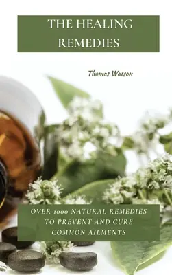 Liečivé prostriedky: Viac ako 1000 prírodných liekov na prevenciu a liečenie bežných ochorení - The Healing Remedies: Over 1000 Natural Remedies to Prevent and Cure Common Ailments