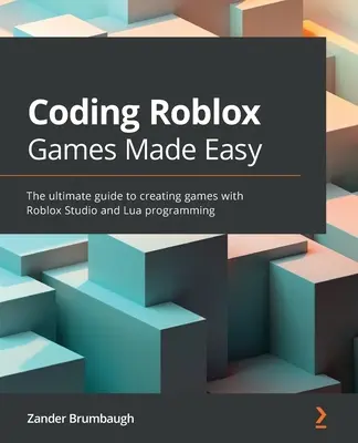 Coding Roblox Games Made Easy: Konečný sprievodca tvorbou hier pomocou Roblox Studio a programovania v jazyku Lua - Coding Roblox Games Made Easy: The ultimate guide to creating games with Roblox Studio and Lua Programming