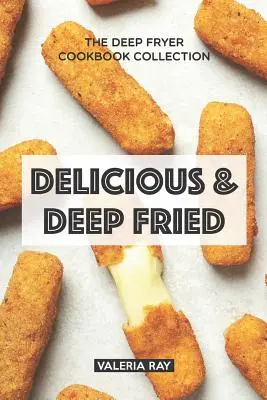 Chutné a vyprážané: Fritovacia kuchárka: Kolekcia kuchárskych kníh pre fritézu - Delicious & Deep Fried: The Deep Fryer Cookbook Collection