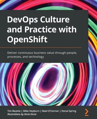 Kultúra a prax DevOps s OpenShift: Dodávanie nepretržitej obchodnej hodnoty prostredníctvom ľudí, procesov a technológií - DevOps Culture and Practice with OpenShift: Deliver continuous business value through people, processes, and technology