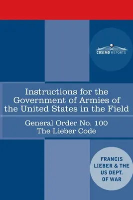Pokyny pre vládu armád Spojených štátov amerických v poli - Všeobecný rozkaz č. 100: Lieberov kódex - Instructions for the Government of Armies of the United States in the Field - General Order No. 100: The Lieber Code