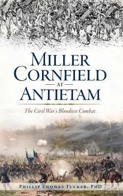 Millerovo kukuričné pole pri Antietame: Najkrvavejší boj občianskej vojny - Miller Cornfield at Antietam: The Civil War's Bloodiest Combat