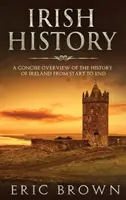 Írske dejiny: Stručný prehľad dejín Írska od začiatku do konca - Irish History: A Concise Overview of the History of Ireland From Start to End