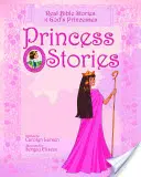 Príbehy princezien: Skutočné biblické príbehy o Božích princeznách - Princess Stories: Real Bible Stories of God's Princesses