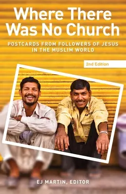 Kde nebol kostol (2. vydanie): Pohľadnice od nasledovníkov Ježiša v moslimskom svete - Where There Was No Church (2nd edition): Postcards from Followers of Jesus in the Muslim World