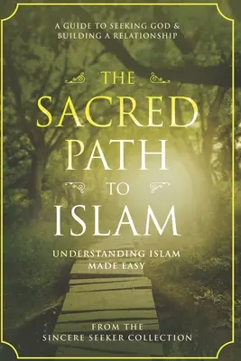 Posvätná cesta k islamu: Sprievodca hľadaním Alaha (Boha) a budovaním vzťahu - The Sacred Path to Islam: A Guide to Seeking Allah (God) & Building a Relationship