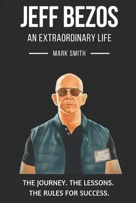 Jeff Bezos: Mimoriadny život: Vydajte sa za cestou, ponaučeniami a pravidlami úspechu - Jeff Bezos: An Extraordinary Life: Follow The Journey, The Lessons, The Rules for Success