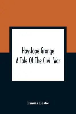 Hayslope Grange: Príbeh z občianskej vojny - Hayslope Grange: A Tale Of The Civil War