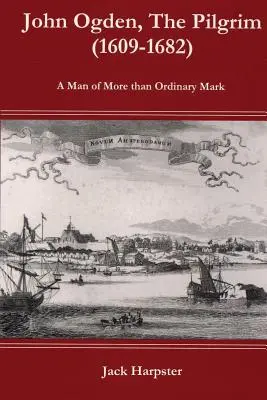 John Ogden, pútnik (1609-1682) - Muž viac ako obyčajného znamenia - John Ogden, the Pilgrim (1609-1682) - A Man of More Than Ordinary Mark