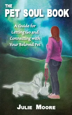 Kniha o duši domáceho miláčika: Sprievodca pre opustenie a spojenie s milovaným domácim miláčikom: S príručkou pre dušu domáceho miláčika. - The Pet Soul Book: A Guide for Letting Go and Connecting with Your Beloved Pet