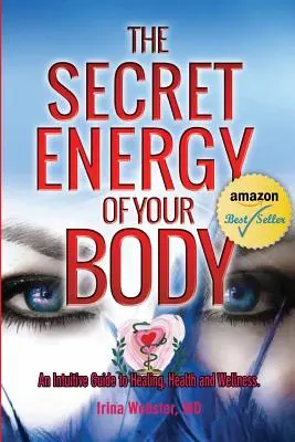 Tajná energia vášho tela: Intuitívny sprievodca uzdravovaním, zdravím a wellness - The Secret Energy of your Body: An Intuitive Guide to Healing, Health and Wellness