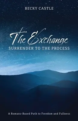 Výmena: Odovzdanie sa procesu: Cesta k slobode a plnosti založená na rímskych princípoch - The Exchange: Surrender to the Process: A Romans-Based Path to Freedom and Fullness