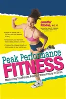 Špičková výkonnosť vo fitness: Maximalizujte svoj fitness potenciál bez zranení a preťaženia - Peak Performance Fitness: Maximizing Your Fitness Potential Without Injury or Strain