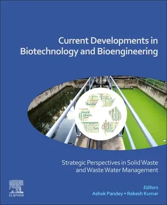 Súčasný vývoj v biotechnológiách a bioinžinierstve: Strategické perspektívy v oblasti nakladania s tuhým odpadom a odpadovými vodami - Current Developments in Biotechnology and Bioengineering: Strategic Perspectives in Solid Waste and Wastewater Management