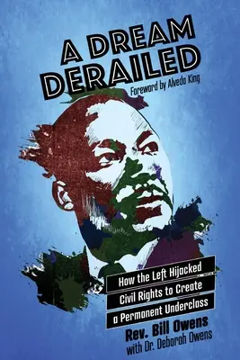 Vykoľajený sen: Ako ľavica zneužila občianske práva, aby vytvorila trvalú spodnú triedu - A Dream Derailed: How the Left Highjacked Civil Rights to Create a Permanent Underclass
