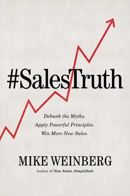 Pravda o predaji: Vyvráťte mýty. Aplikujte mocné princípy. Získajte viac nových predajov. - Sales Truth: Debunk the Myths. Apply Powerful Principles. Win More New Sales.