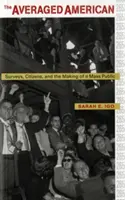 Priemerný Američan: Prieskumy, občania a vytváranie masovej verejnosti - The Averaged American: Surveys, Citizens, and the Making of a Mass Public