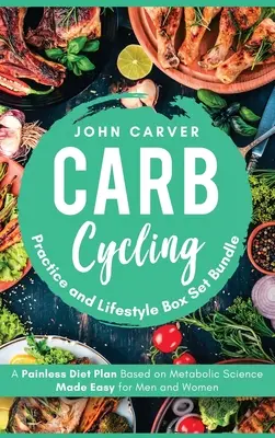 Carb Cycling Practice and Lifestyle Box Set Bundle: Bezbolestný diétny plán založený na vedeckých poznatkoch o metabolizme pre mužov a ženy - Carb Cycling Practice and Lifestyle Box Set Bundle: Painless Diet Plan Based on Metabolic Science Made Easy for Men and Women