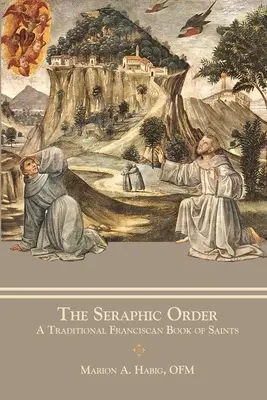 Serafínsky rád: Tradičná františkánska kniha svätých - The Seraphic Order: A Traditional Franciscan Book of Saints