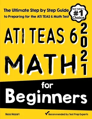 ATI TEAS 6 Math for Beginners (Matematika pre začiatočníkov): Najdôležitejší sprievodca krok za krokom na prípravu na test ATI TEAS 6 z matematiky - ATI TEAS 6 Math for Beginners: The Ultimate Step by Step Guide to Preparing for the ATI TEAS 6 Math Test