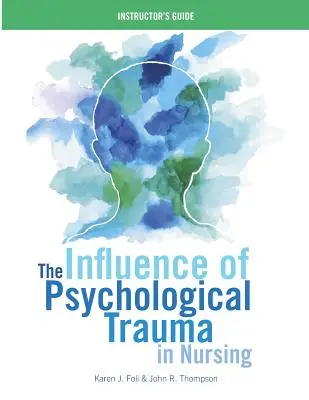 Vplyv psychologickej traumy v ošetrovateľstve - príručka pre inštruktorov - The Influence of Psychological Trauma in Nursing - Instructor's Guide