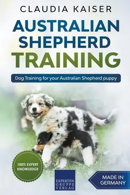 Výcvik austrálskeho ovčiaka: Výcvik psa pre vaše šteniatko austrálskeho ovčiaka 2. - Australian Shepherd Training: Dog Training for Your Australian Shepherd Puppy