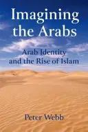 Predstavy o Araboch: Arabská identita a vzostup islamu - Imagining the Arabs: Arab Identity and the Rise of Islam