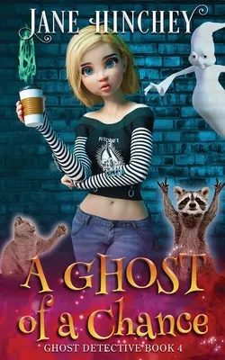 Prízrak šance: Paranormálna detektívka duchov: Útulná záhada #4 - A Ghost Of A Chance: A Paranormal Ghost Detective Cozy Mystery #4