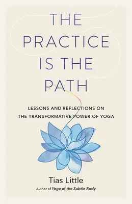 Prax je cesta: Vydanie: Lekcie a úvahy o transformačnej sile jogy - The Practice Is the Path: Lessons and Reflections on the Transformative Power of Yoga