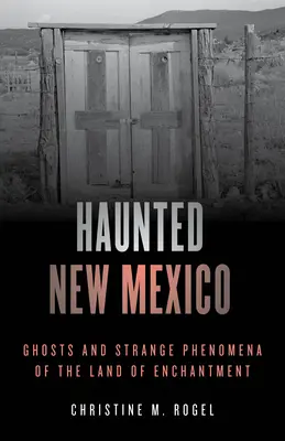 Strašidelné Nové Mexiko: Strašidlá a podivné javy v krajine kúziel - Haunted New Mexico: Ghosts and Strange Phenomena of the Land of Enchantment