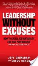 Vedenie bez výhovoriek: Ako vytvoriť zodpovednosť a vysokú výkonnosť (namiesto toho, aby sme o nej len hovorili) - Leadership Without Excuses: How to Create Accountability and High-Performance (Instead of Just Talking about It)