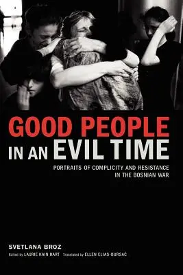 Dobrí ľudia v zlej dobe: Dobré časy: Portréty spoluzodpovednosti a odporu v bosnianskej vojne - Good People in an Evil Time: Portraits of Complicity and Resistance in the Bosnian War