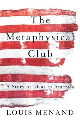 Metafyzický klub: Príbeh myšlienok v Amerike - The Metaphysical Club: A Story of Ideas in America