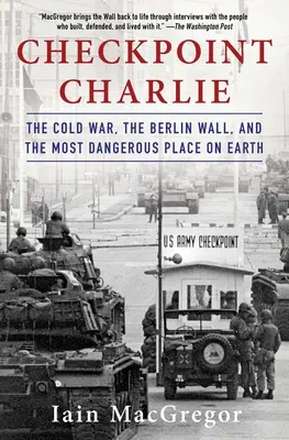 Checkpoint Charlie: Studená vojna, Berlínsky múr a najnebezpečnejšie miesto na svete - Checkpoint Charlie: The Cold War, the Berlin Wall, and the Most Dangerous Place on Earth