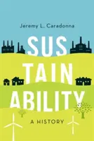 Udržateľnosť: Udržateľnosť a udržateľnosť: základný princíp udržateľnosti: dejiny - Sustainability: A History