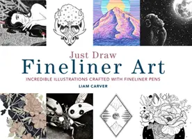 Just Draw Fineliner Art: Vydajte sa na kreslenie: Neuveriteľné ilustrácie vytvorené perom Fineliner - Just Draw Fineliner Art: Incredible Illustrations Crafted with Fineliner Pens