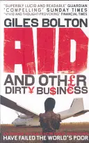 Pomoc a iné špinavé obchody - Ako dobré úmysly zlyhali na chudobných vo svete - Aid and Other Dirty Business - How Good Intentions Have Failed the World's Poor