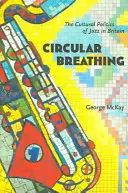 Circular Breathing: The Cultural Politics of Jazz in Britain