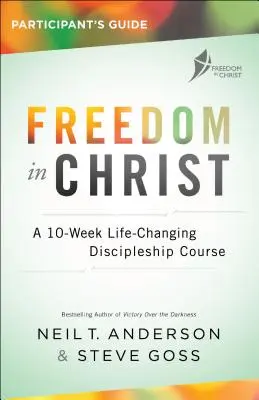Freedom in Christ Participant's Guide (Sloboda v Kristovi): Desaťtýždňový kurz učeníctva, ktorý zmení život - Freedom in Christ Participant's Guide: A 10-Week Life-Changing Discipleship Course