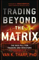 Obchodovanie mimo matrixu: Červená pilulka pre obchodníkov a investorov - Trading Beyond the Matrix: The Red Pill for Traders and Investors