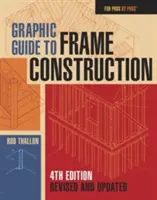 Grafický sprievodca rámovou konštrukciou: Revidované a aktualizované štvrté vydanie - Graphic Guide to Frame Construction: Fourth Edition, Revised and Updated